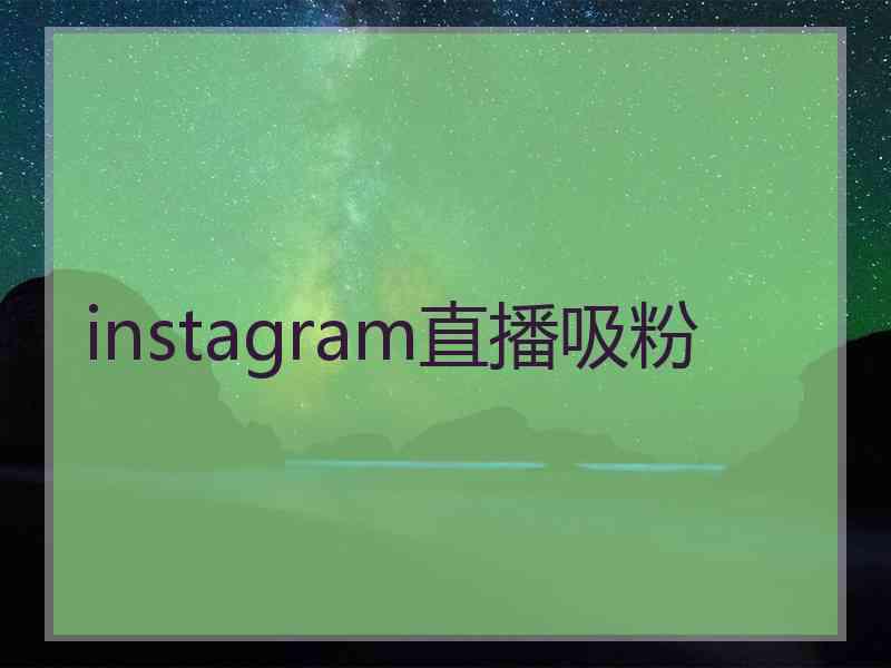 instagram直播吸粉 instagram直播吸粉