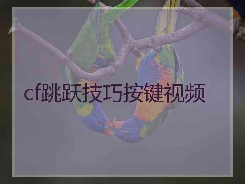 cf跳跃技巧按键视频 cf跳跃技巧按键视频