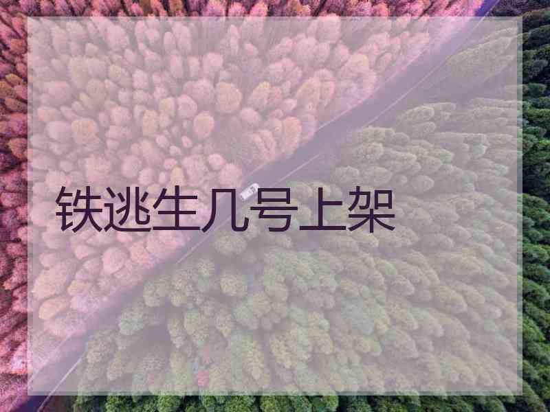 铁逃生几号上架 铁逃生几号上架