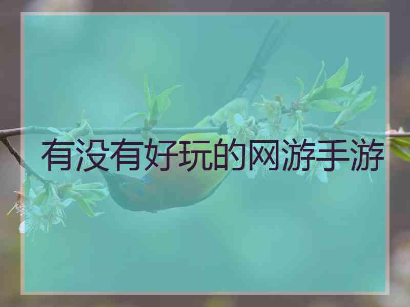 有没有好玩的网游手游 有没有好玩的网游手游
