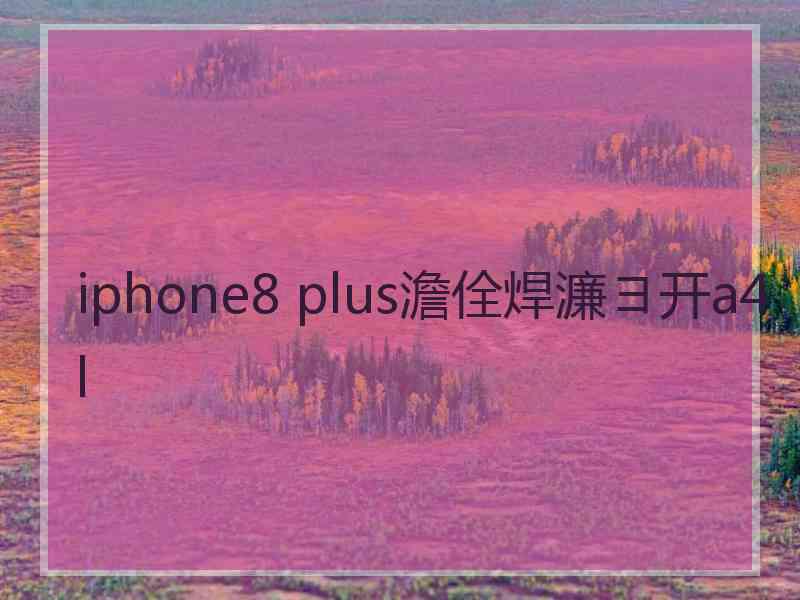 iphone8 plus澹佺焊濂ヨ开a4l iphone8 plus澹佺焊濂ヨ开a4l