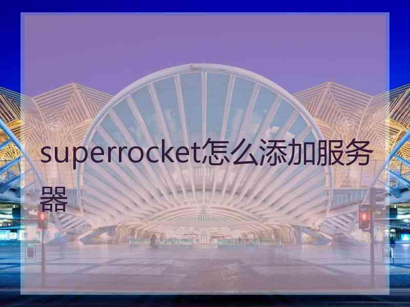 superrocket怎么添加服务器 superrocket怎么添加服务器