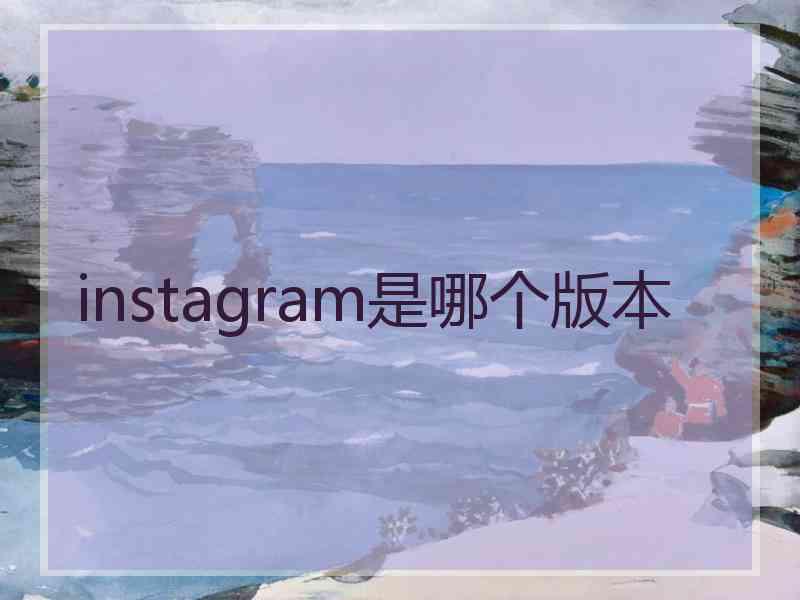 instagram是哪个版本 instagram是哪个版本