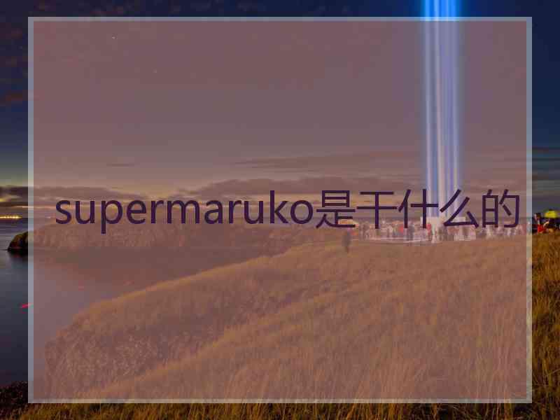 supermaruko是干什么的 supermaruko是干什么的