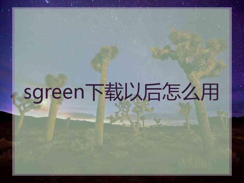 sgreen下载以后怎么用 sgreen下载以后怎么用