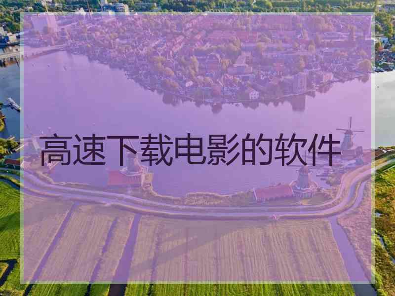 高速下载电影的软件 高速下载电影的软件