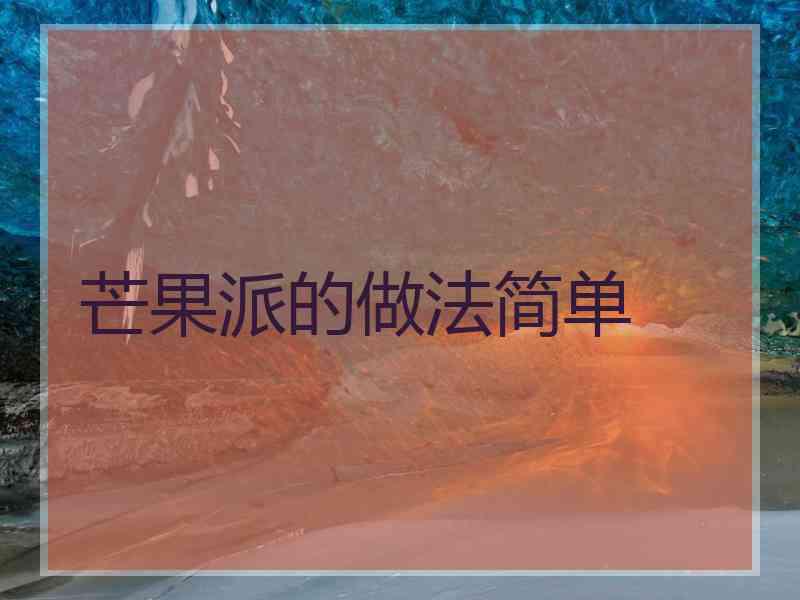 芒果派的做法简单 芒果派的做法简单