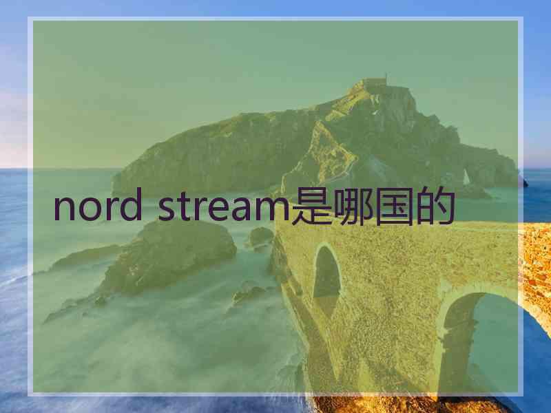 nord stream是哪国的 nord stream是哪国的