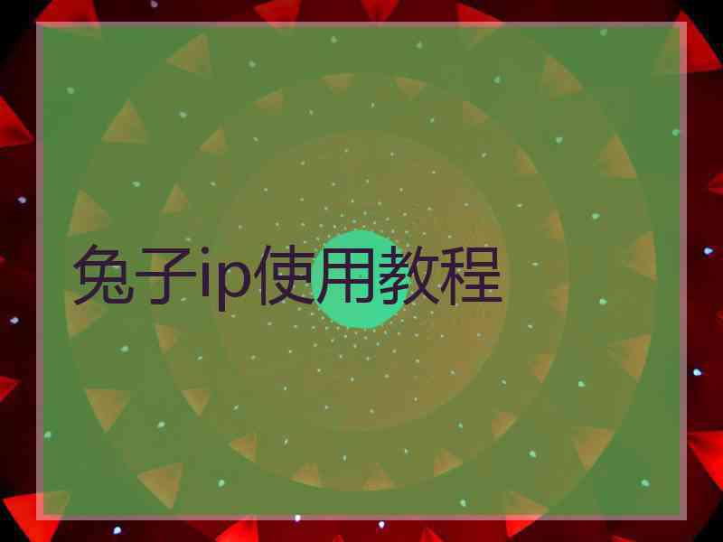 兔子ip使用教程 兔子ip使用教程