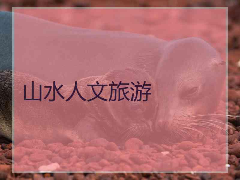 山水人文旅游 山水人文旅游