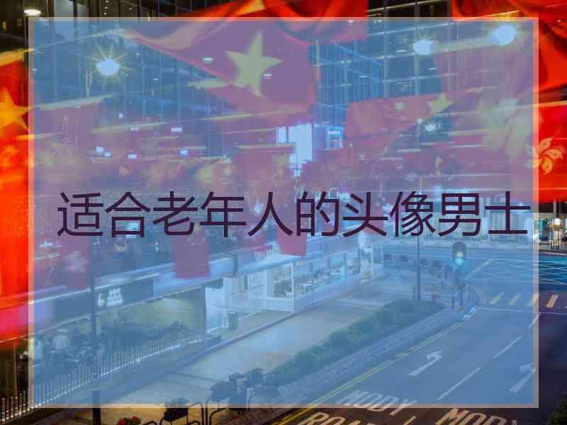 适合老年人的头像男士 适合老年人的头像男士
