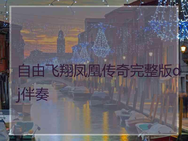自由飞翔凤凰传奇完整版dj伴奏 自由飞翔凤凰传奇完整版dj伴奏
