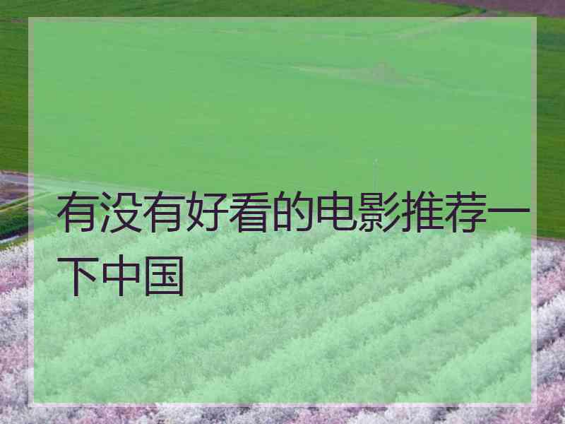 有没有好看的电影推荐一下中国 有没有好看的电影推荐一下中国