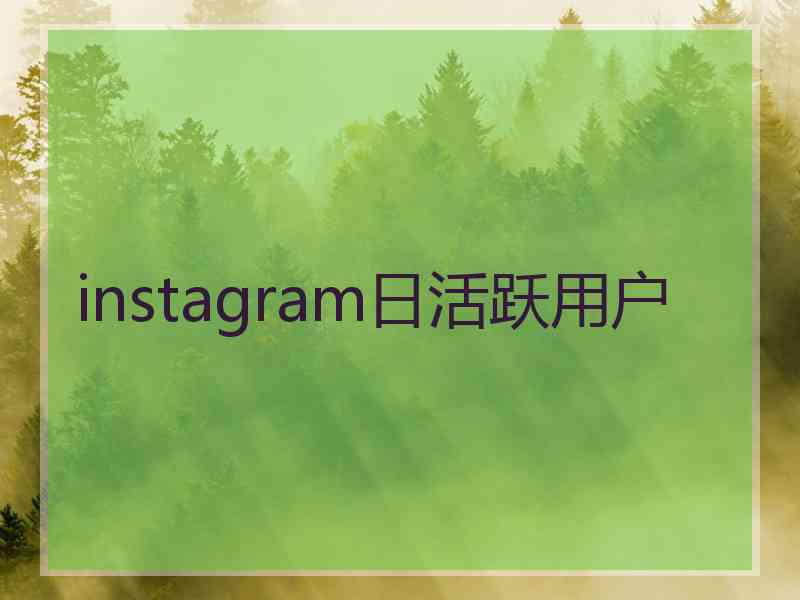 instagram日活跃用户 instagram日活跃用户