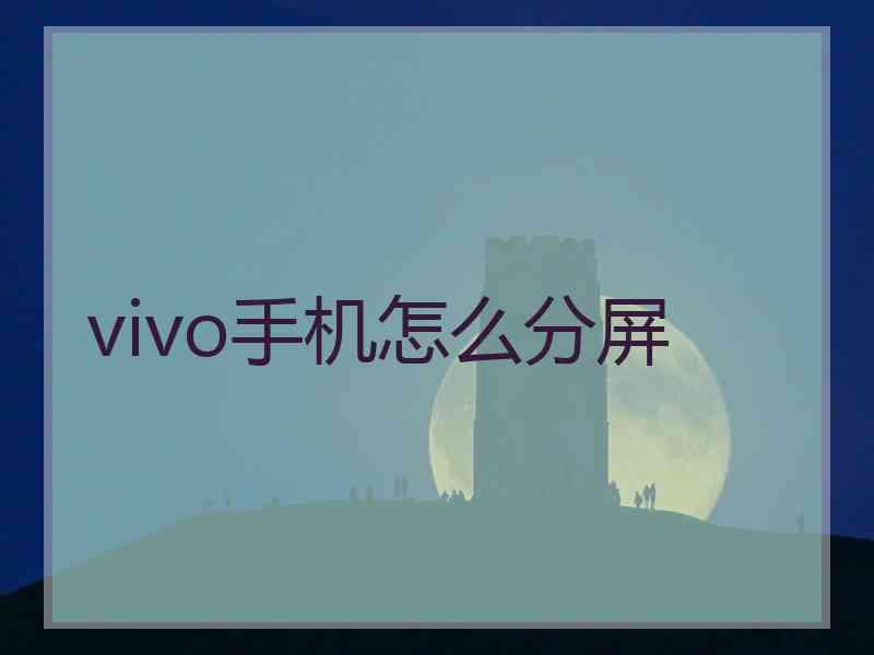vivo手机怎么分屏 vivo手机怎么分屏