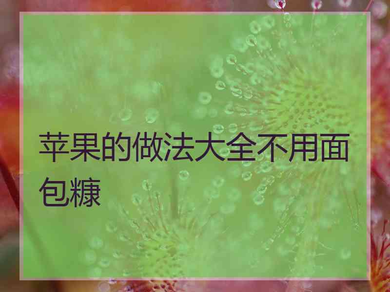 苹果的做法大全不用面包糠 苹果的做法大全不用面包糠