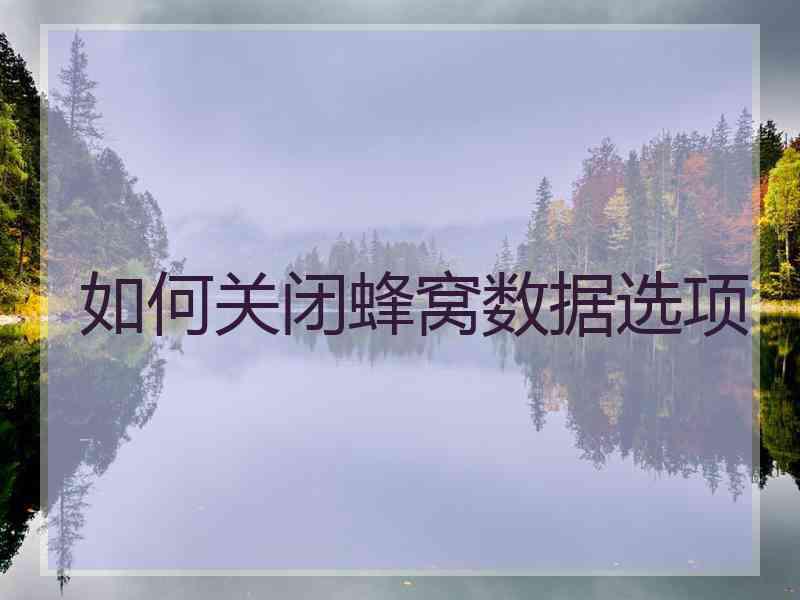 如何关闭蜂窝数据选项 如何关闭蜂窝数据选项