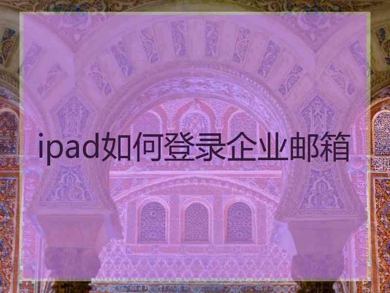 ipad如何登录企业邮箱 ipad如何登录企业邮箱