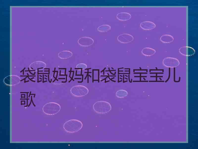 袋鼠妈妈和袋鼠宝宝儿歌 袋鼠妈妈和袋鼠宝宝儿歌