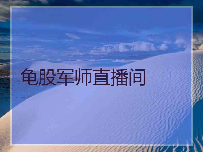 龟股军师直播间 龟股军师直播间