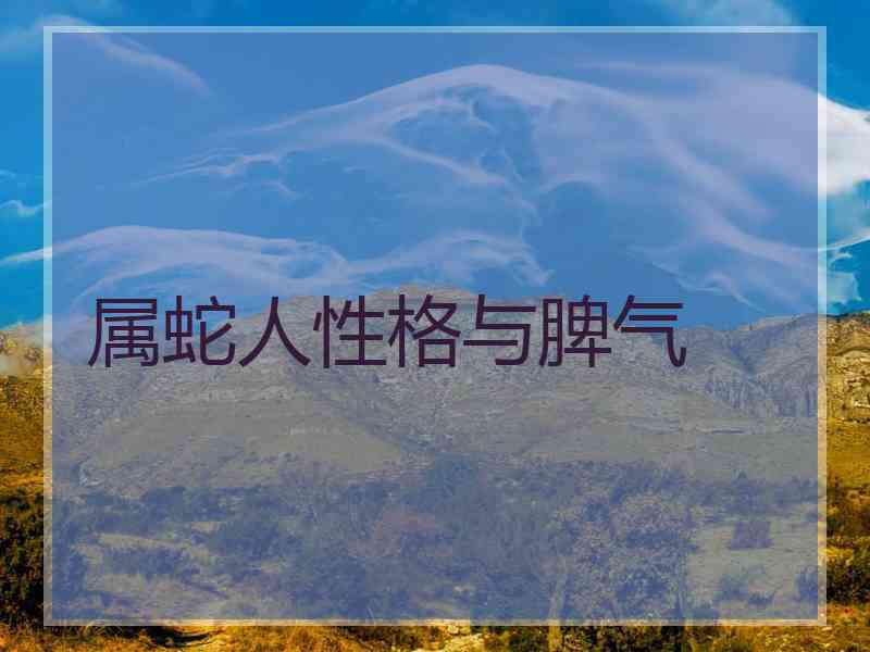 属蛇人性格与脾气 属蛇人性格与脾气