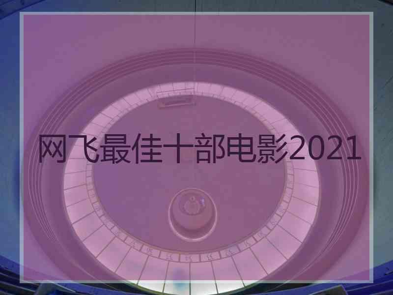 网飞最佳十部电影2021 网飞最佳十部电影2021