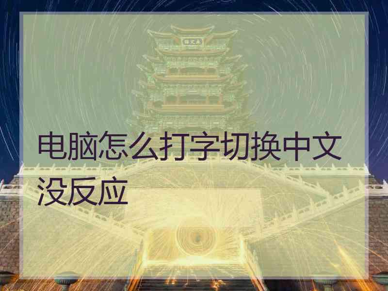 电脑怎么打字切换中文没反应 电脑怎么打字切换中文没反应