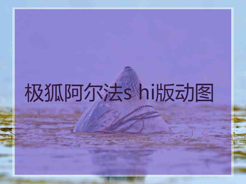 极狐阿尔法s hi版动图 极狐阿尔法s hi版动图