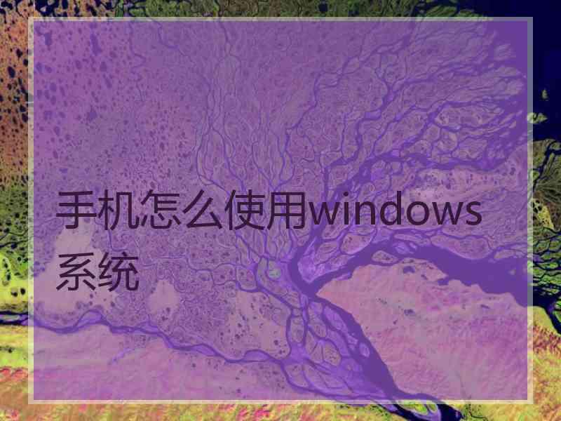 手机怎么使用windows系统 手机怎么使用windows系统