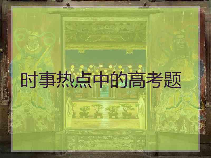 时事热点中的高考题 时事热点中的高考题