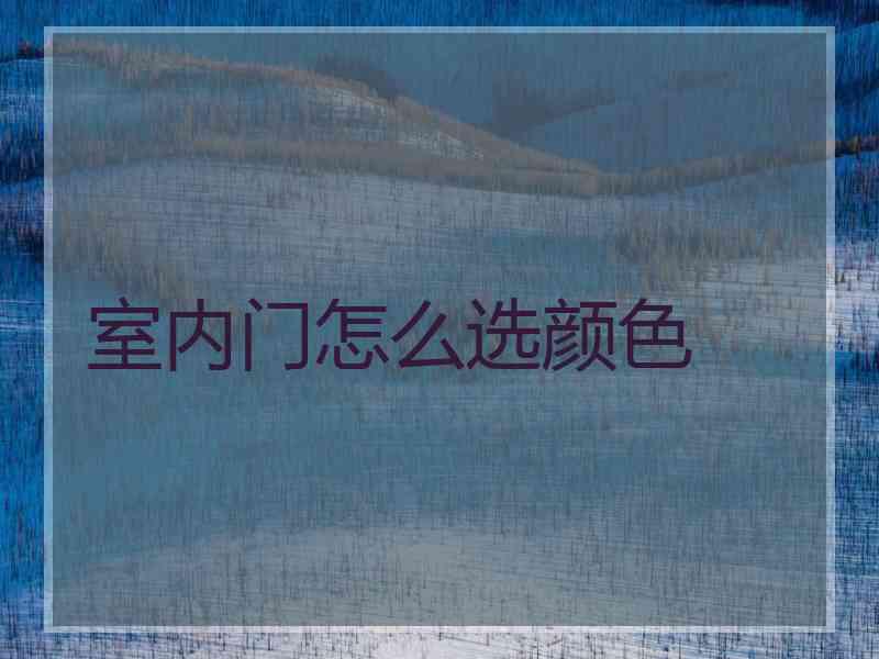 室内门怎么选颜色 室内门怎么选颜色