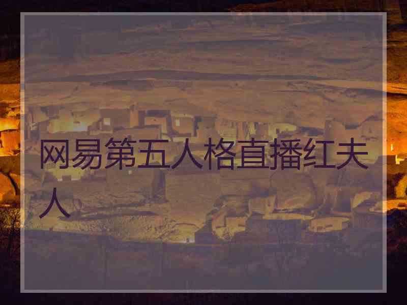 网易第五人格直播红夫人 网易第五人格直播红夫人