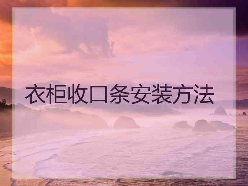 衣柜收口条安装方法 衣柜收口条安装方法