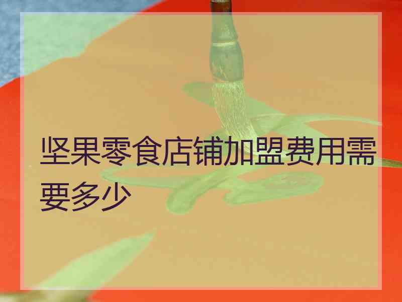 坚果零食店铺加盟费用需要多少 坚果零食店铺加盟费用需要多少