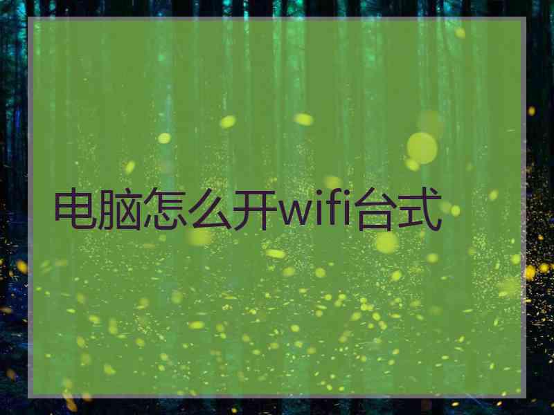 电脑怎么开wifi台式 电脑怎么开wifi台式