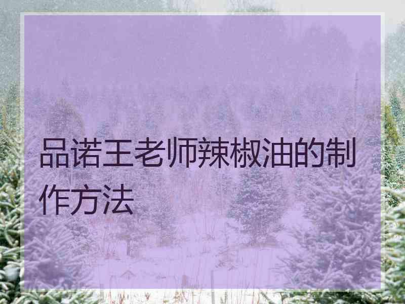 品诺王老师辣椒油的制作方法 品诺王老师辣椒油的制作方法