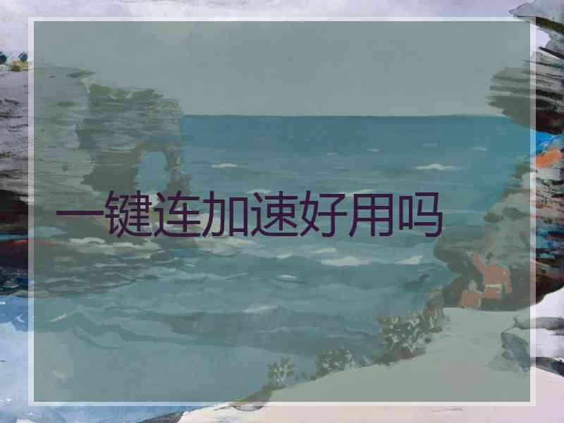 一键连加速好用吗 一键连加速好用吗