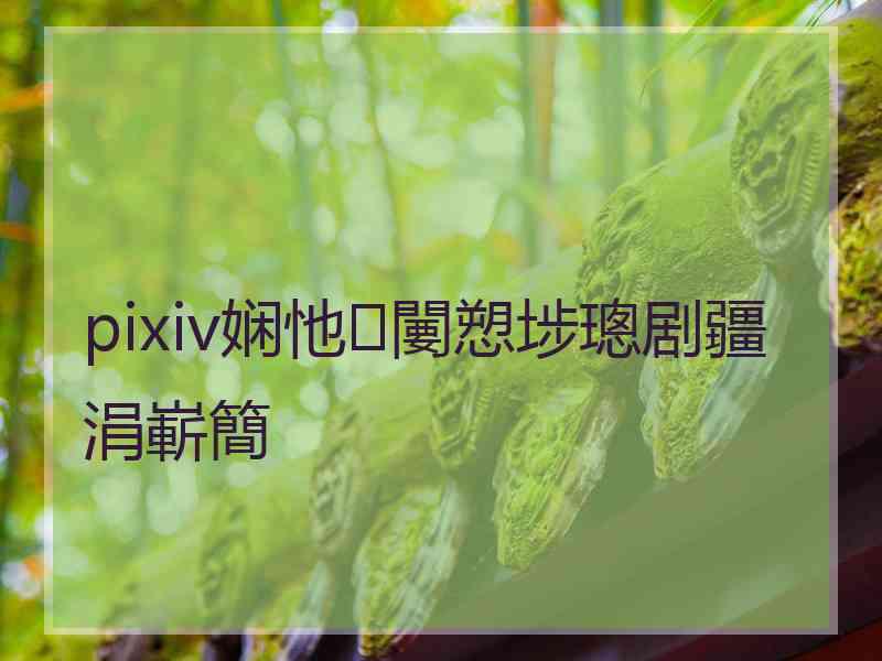 pixiv娴忚闄愬埗璁剧疆涓嶄簡 pixiv娴忚闄愬埗璁剧疆涓嶄簡