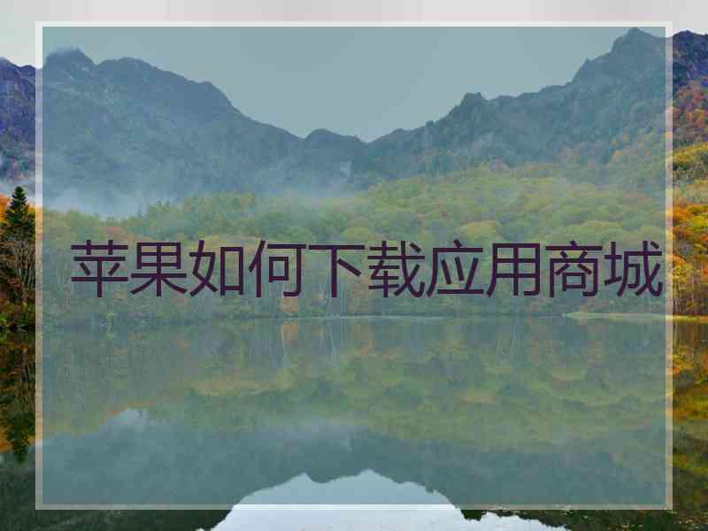 苹果如何下载应用商城 苹果如何下载应用商城