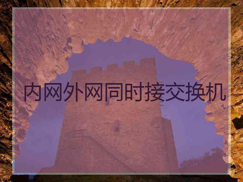 内网外网同时接交换机 内网外网同时接交换机