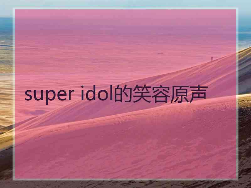 super idol的笑容原声 super idol的笑容原声