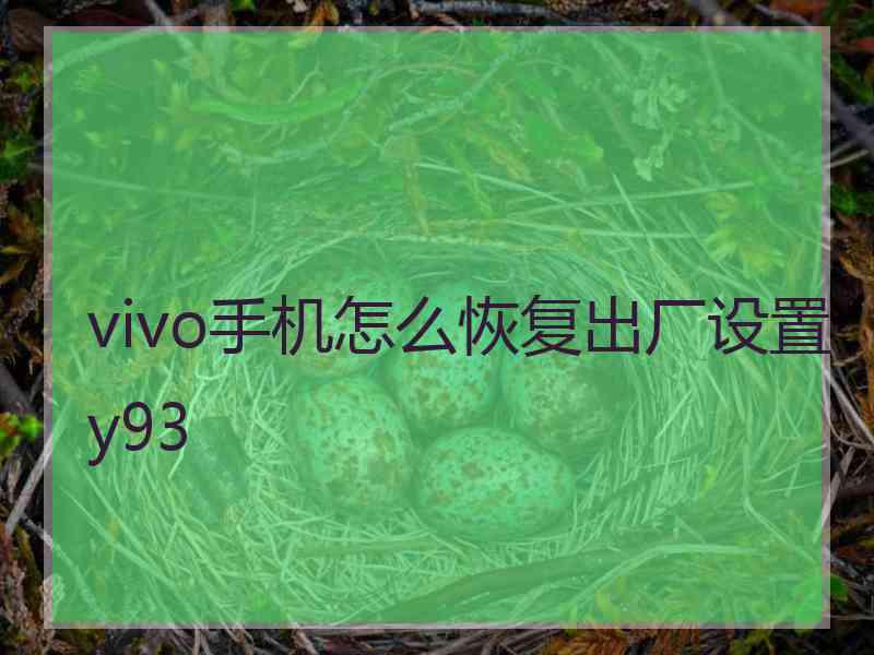 vivo手机怎么恢复出厂设置y93 vivo手机怎么恢复出厂设置y93