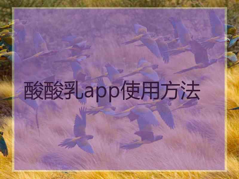 酸酸乳app使用方法 酸酸乳app使用方法