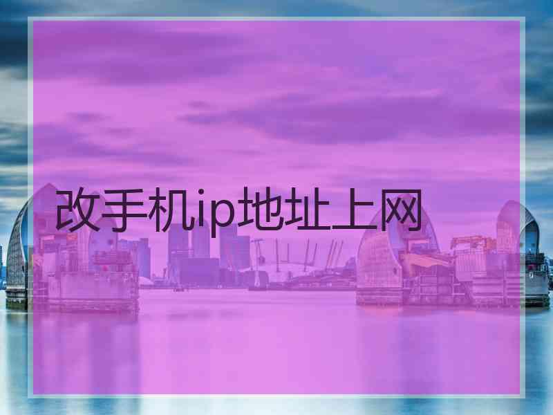 改手机ip地址上网 改手机ip地址上网