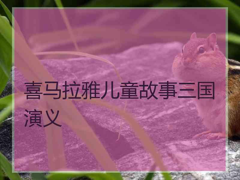 喜马拉雅儿童故事三国演义 喜马拉雅儿童故事三国演义