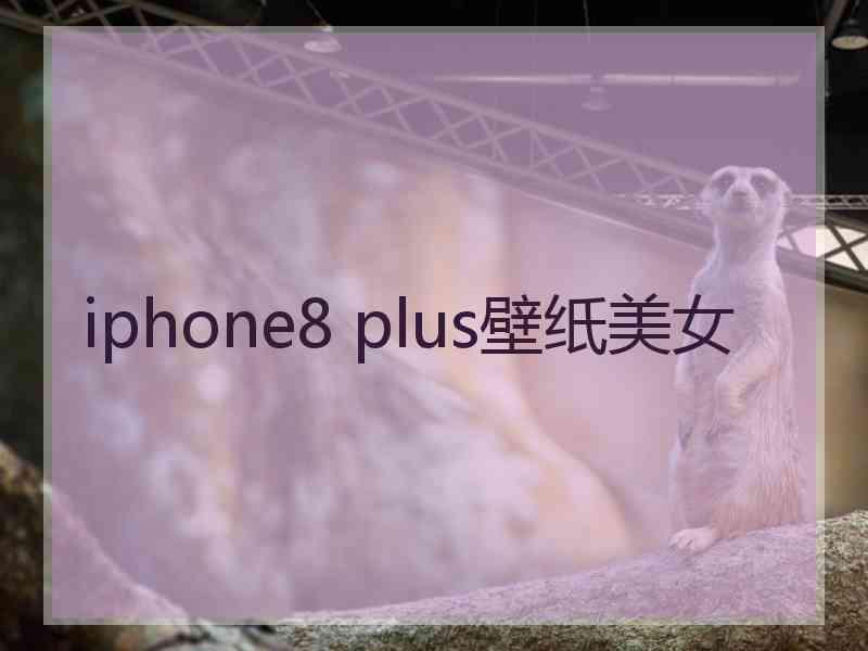 iphone8 plus壁纸美女 iphone8 plus壁纸美女