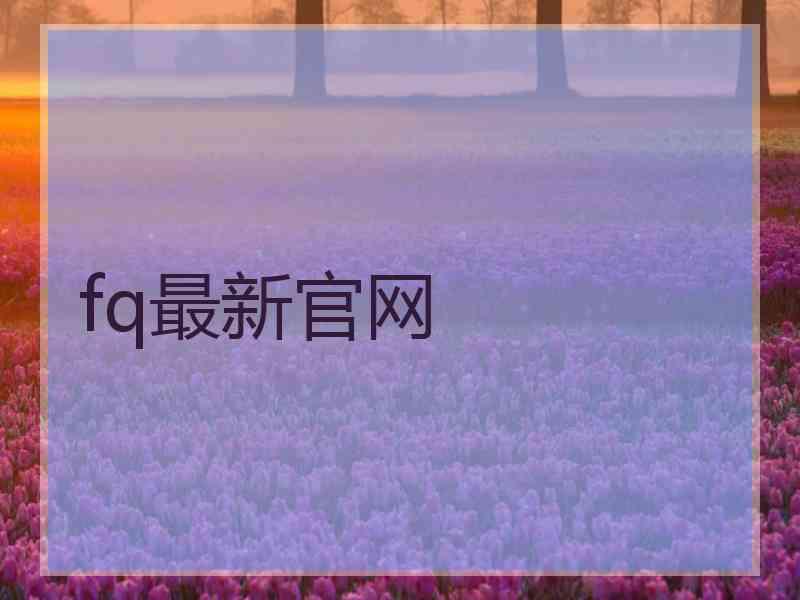 fq最新官网 fq最新官网