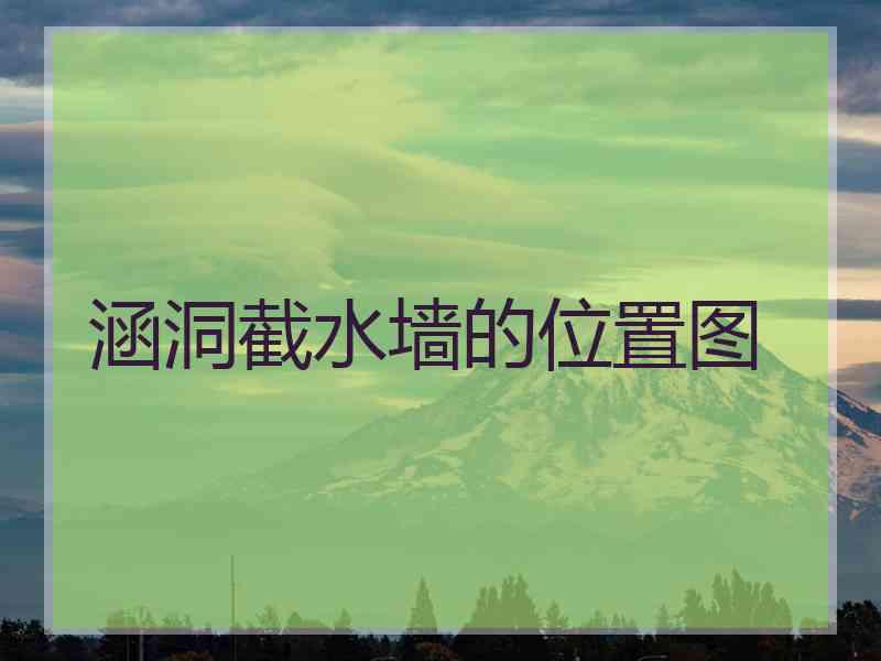 涵洞截水墙的位置图 涵洞截水墙的位置图