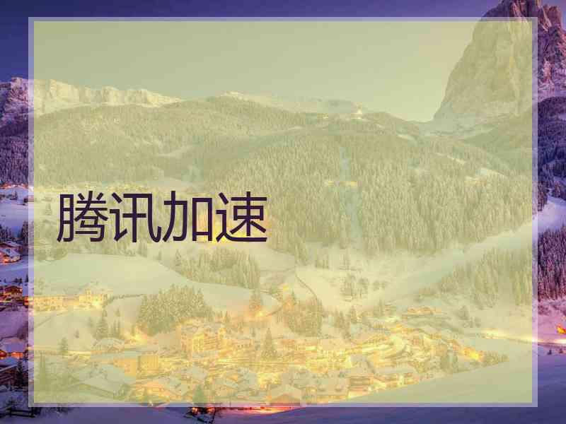 腾讯加速 腾讯加速