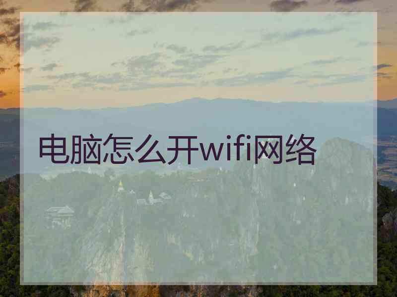 电脑怎么开wifi网络 电脑怎么开wifi网络